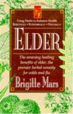 Elder The Amazing Healing Benefits Of Elder, The Premier Herbal Remedy For Colds And Flu