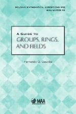 A Guide to Groups, Rings, and Fields