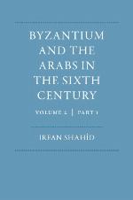 Byzantium and the Arabs in the Sixth Century, Volume 2, Part 1