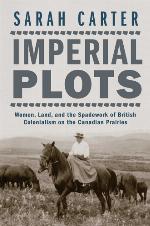 Imperial plots : women, land, and thespadework of British colonialism on the Canadian Prairies