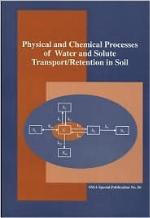 Physical and Chemical Processes of Water and Solute Transport/Retention in Soils