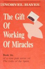 The Gift Of Working Of Miracles (Volume Number 6 of a 9 part series on The Gifts of The Spirit)