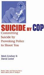 Suicide by Cop: Committing Suicide by Provoking Police to Shoot You (Death, Value and Meaning Series)