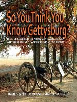 So You Think You Know Gettysburg?