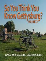 So You Think You Know Gettysburg? Volume 2