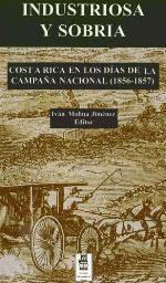 Industriosa y sobria. Costa Rica en los días de la Campaña Nacional (1856-1857)