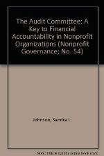 The Audit Committee: A Key to Financial Accountability in Nonprofit Organizations (Nonprofit Governance; No. 54)
