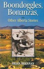 Boondoggles, bonanzas, and other Alberta stories