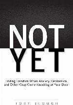 Not Yet: Finding Freedom When Anxiety, Depression, and Other Crap Come Knocking at Your Door