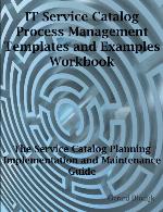 IT Service Catalog Process Management Templates and Examples Workbook : the Service Catalog Planning, Implementation and Maintenance Guide