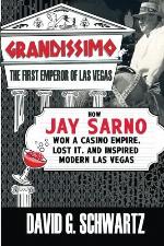 Grandissimo: The First Emperor of Las Vegas: How Jay Sarno Won a Casino Empire, Lost It, and Inspired Modern Las Vegas