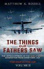 The things our fathers saw : war in the air, from the Great Depression to combat : the untold stories of the World War II generation from hometown, USA