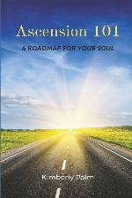 Ascension 101: A Roadmap For Your Soul