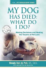 My Dog Has Died: What Do I Do?: Making Decisions and Healing the Trauma of Pet Loss (Book 2 Pet Bereavement Series)