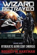 Wizard Betrayed (Intergalactic Wizard Scout Chronicles) (Volume 6)