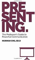 Presenting.: The Professor's Guide to Powerful Communication