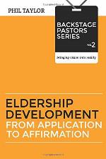 Eldership Development: From Application To Affirmation (Backstage Pastors) (Volume 2)