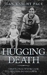 Hugging Death: Essays on Motherhood and Saying Goodbye