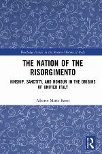 The nation of the Risorgimento : kinship, sanctity, and honour in the origins of unified Italy