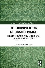 The triumph of an accursed lineage : kingship in Castile from Alfonso X to Alfonso XI (1252-1350)