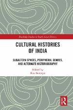 Cultural histories of India : subaltern spaces, peripheral genres,and alternate historiography