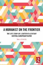 A humanist on the frontier : the life story of a sixteenth-century central European pastor