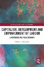 Capitalism, development and empowerment of labour : a heterodox political economy