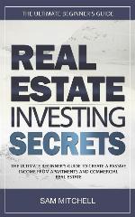 Real Estate Investing Secrets: The Ultimate Beginner's Guide to Create a Passive Income from Apartments and Commercial Real Estate