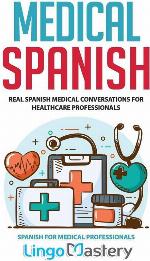 Medical Spanish: Real Spanish Medical Conversations for Healthcare Professionals (Spanish for Medical Professionals)