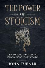 The Power of Stoicism: A Beginner Guide For Use Stoicism in Modern Life, Improve Your Life and Gain Calm, Resilience and Confidence