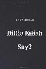 What Would Billie Eilish Say?: What would Say Notebook, journal, Diary, (110 Pages, 6 x 9, Lined)