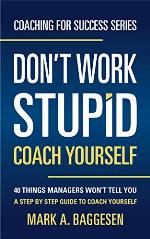 Don&rsquo;t Work Stupid, Coach Yourself: 40 Things Managers Won&rsquo;t Tell You. A Step by Step Guide to Coach Yourself (Coaching for Success Series)