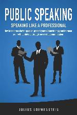 PUBLIC SPEAKING - Speaking like a Professional: How to become a better speaker, present yourself convincingly and increase your self-confidence through successful communication