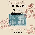 The House of Yan: A Family at the Heart of a Century in Chinese History