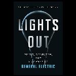 Lights Out: Pride, Delusion, and the Fall of General Electric