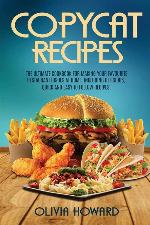 Copycat Recipes: The Ultimate Cookbook for Making Your Favourite Restaurant Dishes at Home, Including Delicious, Quick and Easy to Follow Recipes!