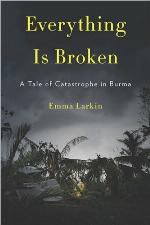 Everything is broken : a tale of catastrophe in Burma