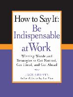 How to Say It: Be Indispensable at Work