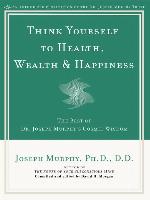 Think Yourself to Health, Wealth & Happiness