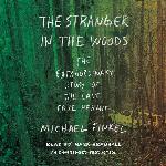 The Stranger in the Woods: The Extraordinary Story of the Last True Hermit