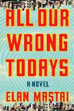 All Our Wrong Todays: A Novel
