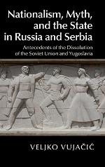 Nationalism, Myth, and the State in Russia and Serbia