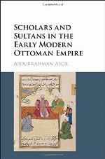 Scholars and Sultans in the Early Modern Ottoman Empire