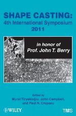 Shape casting : 4th International Symposium, 2011, in honor of Prof. John T. Berry : proceedings of a symposium sponsored by the Aluminum Committee of the Light Metals Division and the Solidification Committee of the Materials Processing & Manufacturing Division of TMS (The minerals, Metals & Materials Society), held during the TMS 2011 Annual Meeting & Exhibition, San Diego, Salifornia, USA, February 27-March 3, 2011