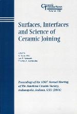 Surfaces, interfaces, and the science of ceramic joining : proceedings of the 106th Annual Meeting of the American Ceramic Society, Indianapolis, Indiana, USA (2004)