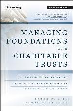 Managing foundations and charitable trusts : essential knowledge, tools, and techniques for donors and advisors