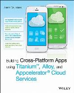 Building Cross-Platform Apps Using Titanium, Alloy, and Appcelerator Cloud Services