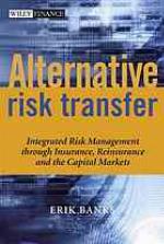 Alternative risk transfer : integrated risk management through insurance, reinsurance, and the capital markets