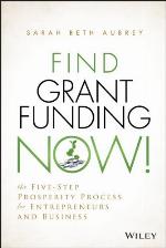 Find grant funding now! : the five-step prosperity process for entrepreneurs and business