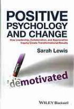 Positive psychology and change : how leadership, collaboration and appreciative inquiry create transformational results